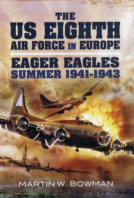 US Eighth Air Force in Europe: Eager Eagles: Summer 1941-1943, Hardback Book