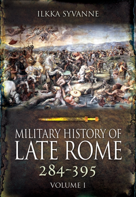 Military History of Late Rome 284-361: Volume 1, Hardback Book