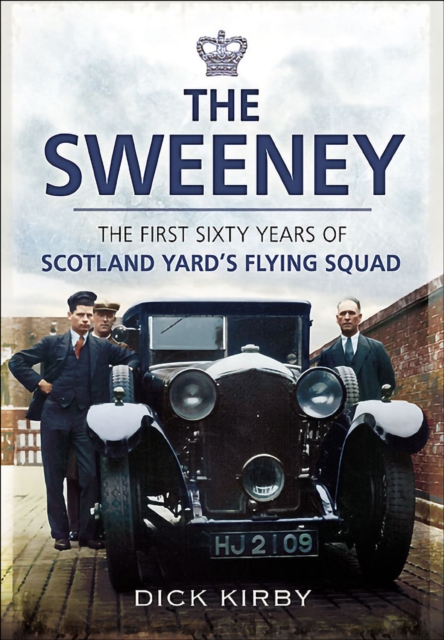 The Sweeney : The First Sixty Years of Scotland Yard's Flying Squad, EPUB eBook
