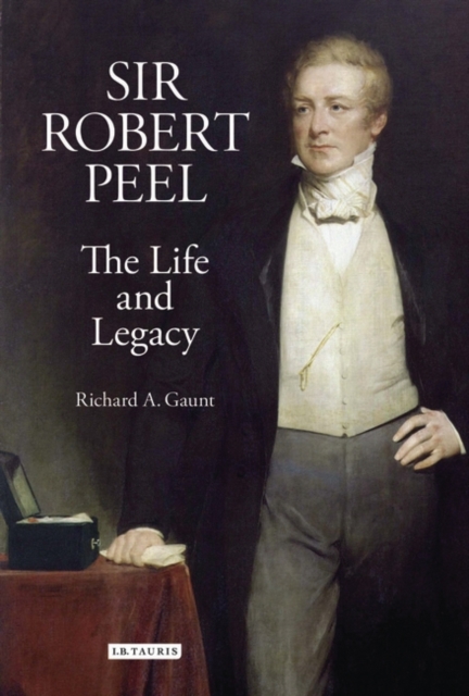 Sir Robert Peel : The Life and Legacy, Hardback Book