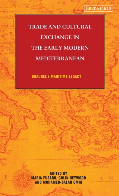 Trade and Cultural Exchange in the Early Modern Mediterranean : Braudel's Maritime Legacy, Hardback Book