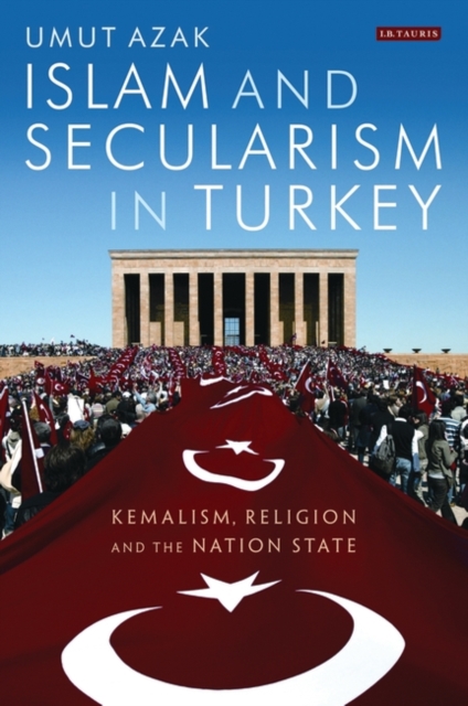 Islam and Secularism in Turkey : Kemalism, Religion and the Nation State, Hardback Book