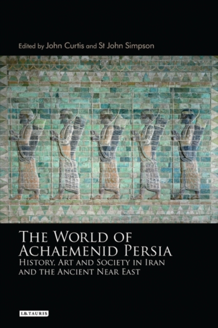 The World of Achaemenid Persia : History, Art and Society in Iran and the Ancient Near East, Hardback Book