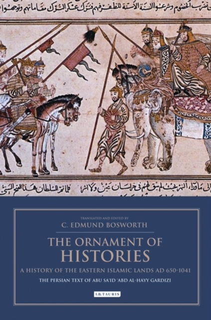 The Ornament of Histories: A History of the Eastern Islamic Lands AD 650-1041 : The Persian Text of Abu Sa‘id ‘Abd al-Hayy Gardizi, Hardback Book