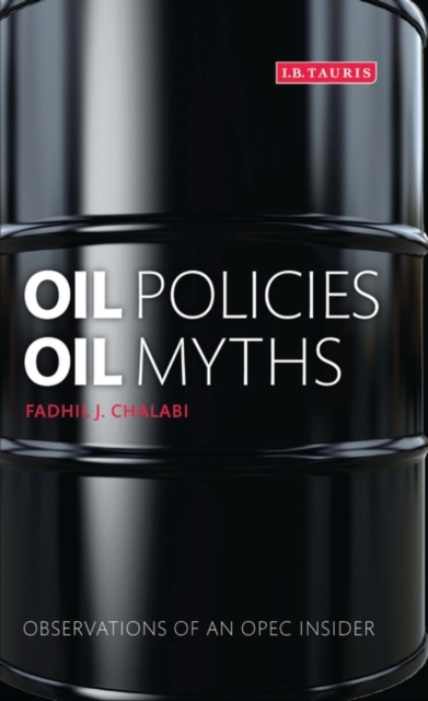 Oil Policies, Oil Myths : Observations of an OPEC Insider, Hardback Book