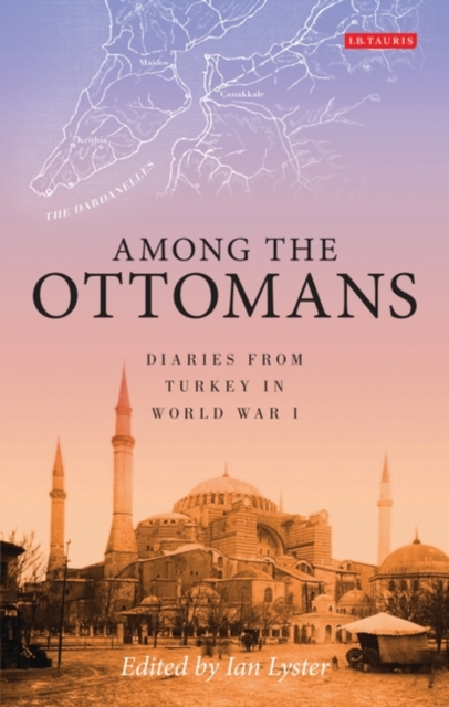 Among the Ottomans : Diaries from Turkey in World War I, Hardback Book