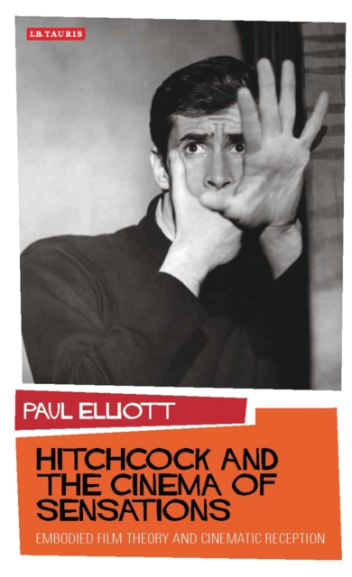 Hitchcock and the Cinema of Sensations : Embodied Film Theory and Cinematic Reception, Hardback Book