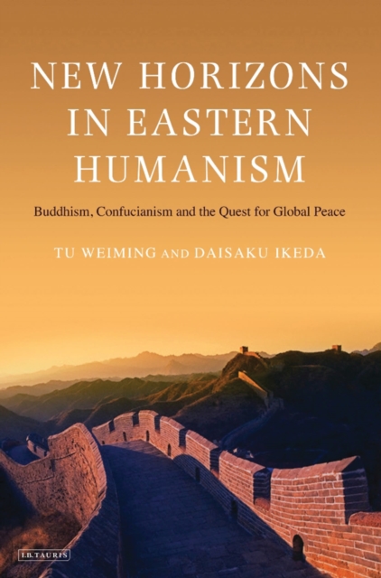 New Horizons in Eastern Humanism : Buddhism, Confucianism and the Quest for Global Peace, Hardback Book