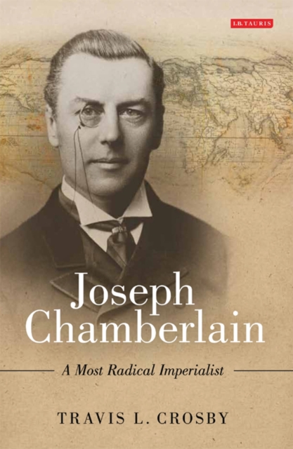 Joseph Chamberlain : A Most Radical Imperialist, Hardback Book