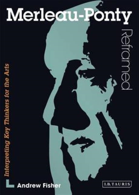 Merleau-Ponty Reframed : Interpreting Key Thinkers for the Arts, Paperback Book