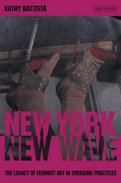 New York New Wave : The Legacy of Feminist Art in Emerging Practice, Hardback Book
