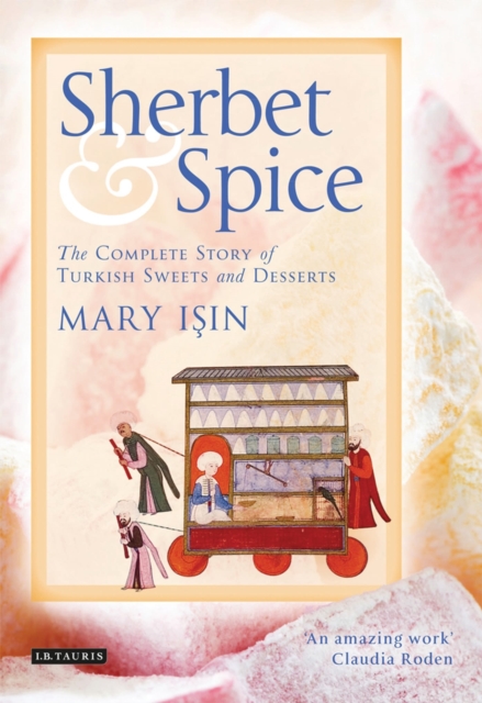 Sherbet and Spice : The Complete Story of Turkish Sweets and Desserts, Hardback Book