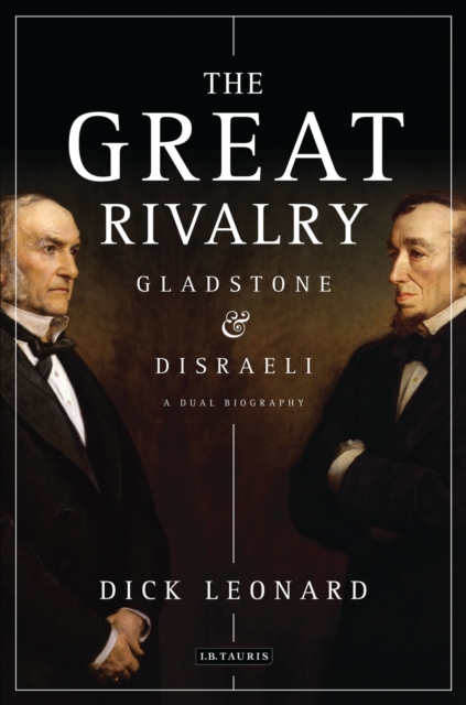 The Great Rivalry : Gladstone and Disraeli, Hardback Book