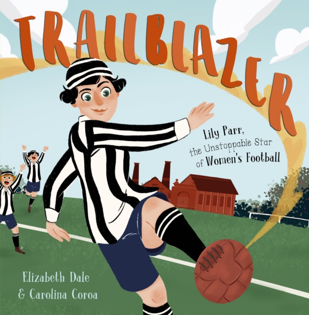 Trailblazer : Lily Parr, the Unstoppable Star of Women's Football, Paperback / softback Book
