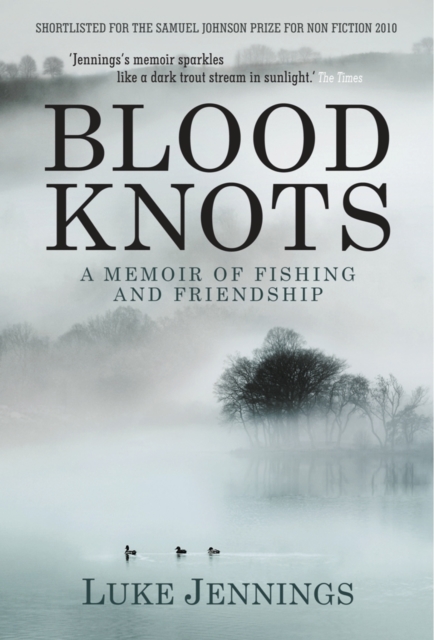Blood Knots : Of Fathers, Friendship and Fishing, Paperback / softback Book