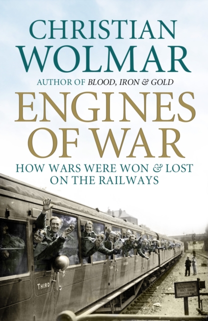 Engines of War : How Wars Were Won and Lost on the Railways, Paperback / softback Book