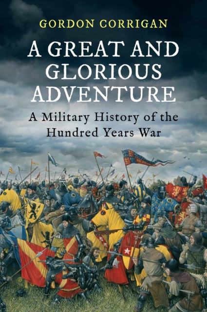 A Great and Glorious Adventure : A Military History of the Hundred Years War, Paperback / softback Book