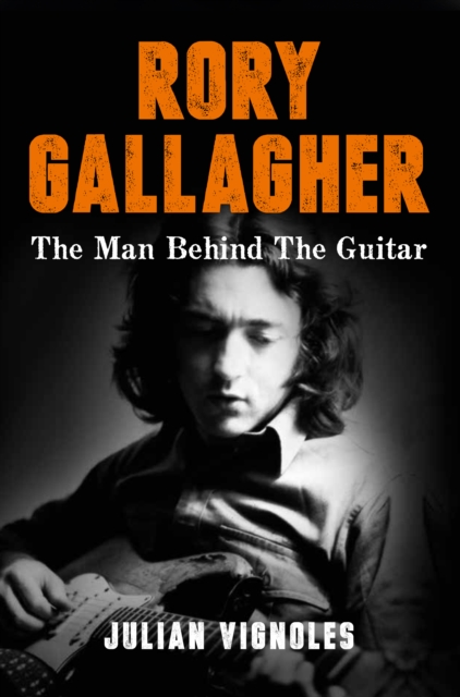 Rory Gallagher : The Man Behind The Guitar, Hardback Book