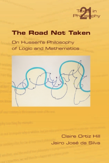 The Road Not Taken. On Husserl's Philosophy of Logic and Mathematics, Paperback / softback Book