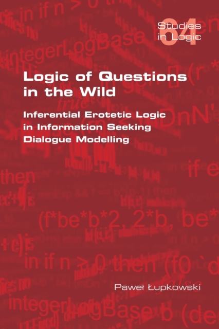 Logic of Questions in the Wild. Inferential Erotetic Logic in Information Seeking Dialogue Modelling, Paperback / softback Book