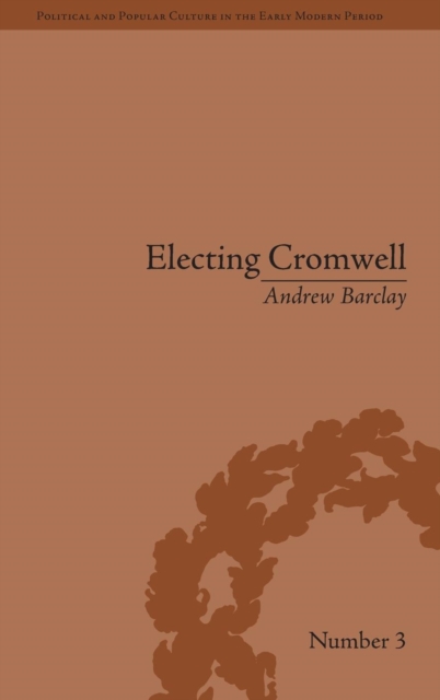 Electing Cromwell : The Making of a Politician, Hardback Book