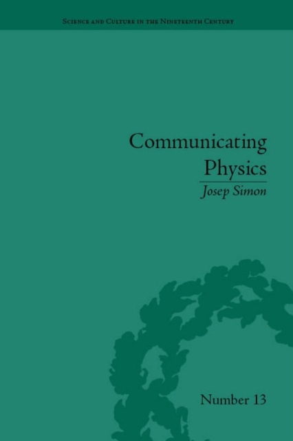 Communicating Physics : The Production, Circulation and Appropriation of Ganot's Textbooks in France and England, 1851-1887, Hardback Book