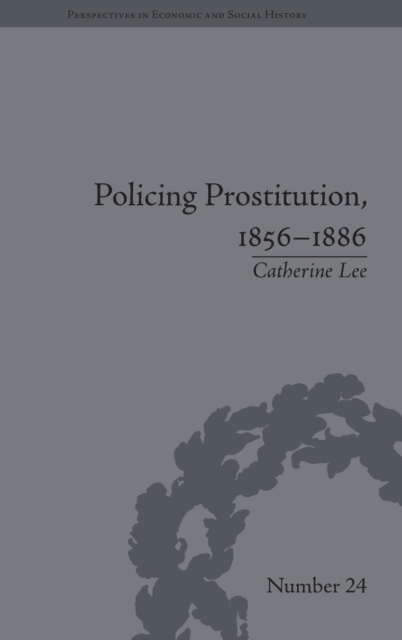 Policing Prostitution, 1856–1886 : Deviance, Surveillance and Morality, Hardback Book