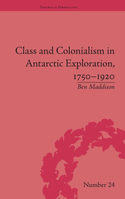 Class and Colonialism in Antarctic Exploration, 1750–1920, Hardback Book