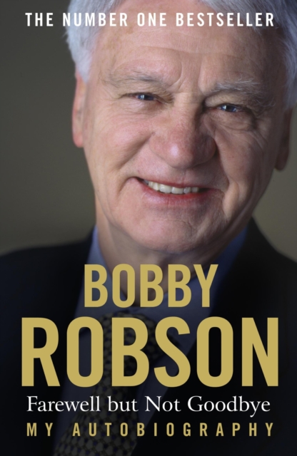 Bobby Robson: Farewell but not Goodbye - My Autobiography : The Remarkable Life of a Sporting Legend., EPUB eBook