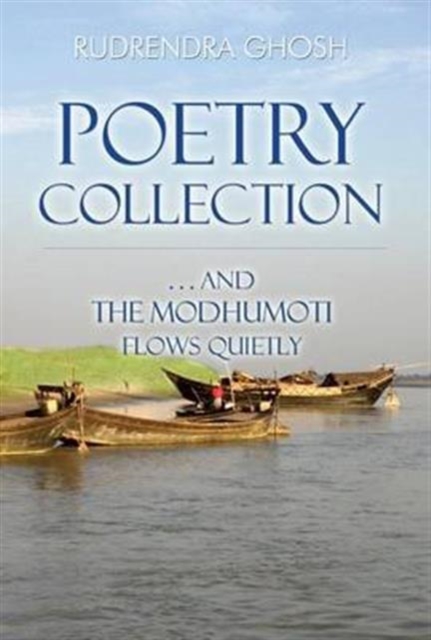 Poetry Collection : ... And the Modhumoti Flows Quietly, Paperback / softback Book