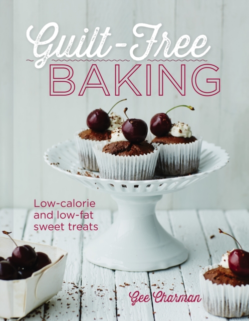 Guilt-Free Baking : Low-Calorie & Low-Fat Sweet Treats, Hardback Book