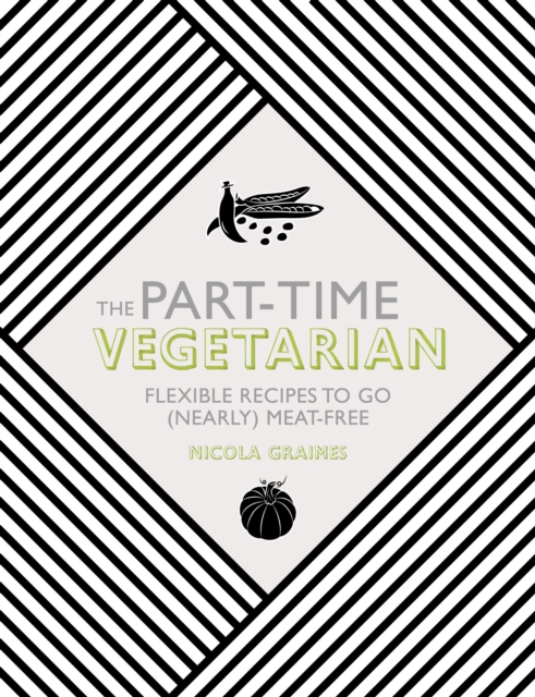 The Part-Time Vegetarian : Flexible Recipes to Go (Nearly) Meat-Free, Hardback Book