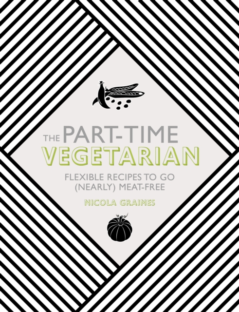 The Part-Time Vegetarian : Flexible Recipes to Go (Nearly) Meat-Free, Hardback Book