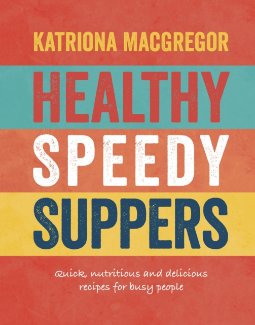 Healthy Speedy Suppers : Quick, Healthy and Delicious Recipes for Busy People, Hardback Book