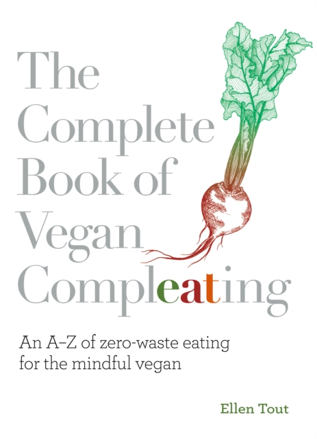 The Complete Book of Vegan Compleating : An A–Z of Zero-Waste Eating For the Mindful Vegan, Paperback / softback Book