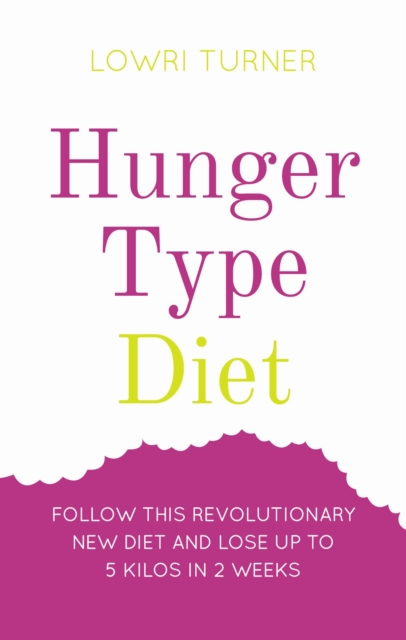 Hunger Type Diet : Discover what drives your hunger, rebalance your hormones a?? and lose weight for good, Paperback / softback Book