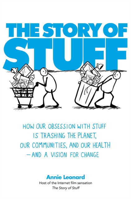 The Story of Stuff : How Our Obsession with Stuff is Trashing the Planet, Our Communities, and Our Health - and a Vision for Change, Paperback / softback Book