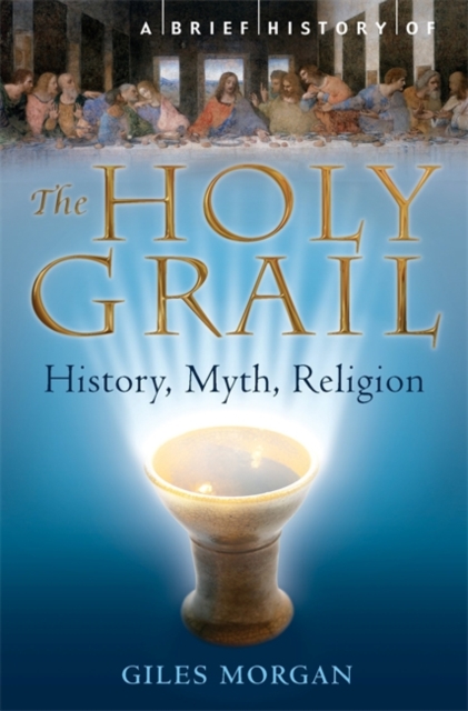A Brief History of the Holy Grail : The Legendary Quest, Paperback / softback Book