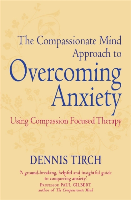 The Compassionate Mind Approach to Overcoming Anxiety : Using Compassion-focused Therapy, Paperback / softback Book