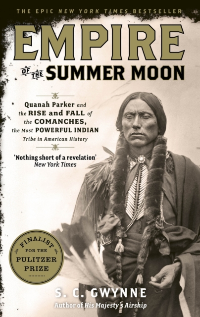 Empire of the Summer Moon : Quanah Parker and the Rise and Fall of the Comanches, the Most Powerful Indian Tribe in American History, Paperback / softback Book