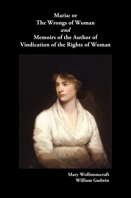 Maria, or The Wrongs of Woman AND Memoirs of the Author of Vindication of the Rights of Woman, Paperback / softback Book