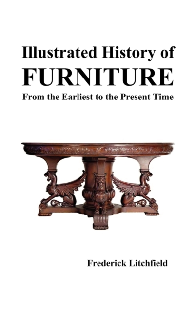 Illustrated History of Furniture : From the Earliest to the Present Time, Hardback Book