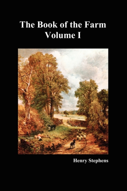 The Book of the Farm : Detailing the Labours of the Farmer, Steward, Plowman, Hedger, Cattle-man, Shepherd, Field-worker, and Dairymaid v. 1, Paperback / softback Book