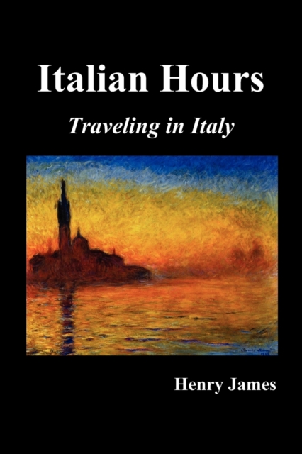 Italian Hours : Traveling in Italy with Henry James, Paperback / softback Book