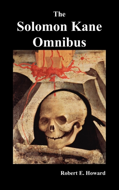 The Solomon Kane Omnibus : Skulls in the Stars, The Footfalls Within, The Moon of Skulls, The Hills of the Dead,Wings in the Night, Rattle of Bones, Red Shadows, Hardback Book