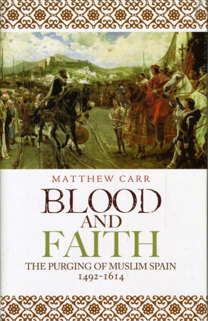 Blood and Faith : The Purging of Muslim Spain, Hardback Book