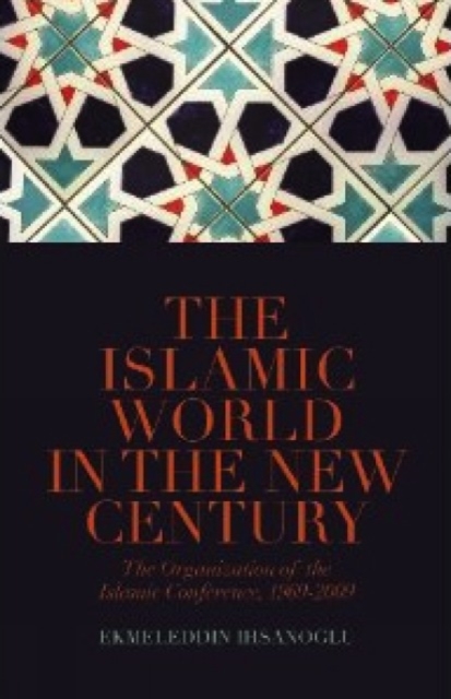 The Islamic World in the New Century : The Organisation of the Islamic Conference, 1969-2009, Hardback Book