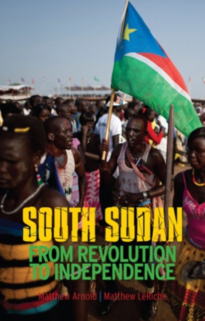 South Sudan : From Revolution to Independence, Paperback / softback Book