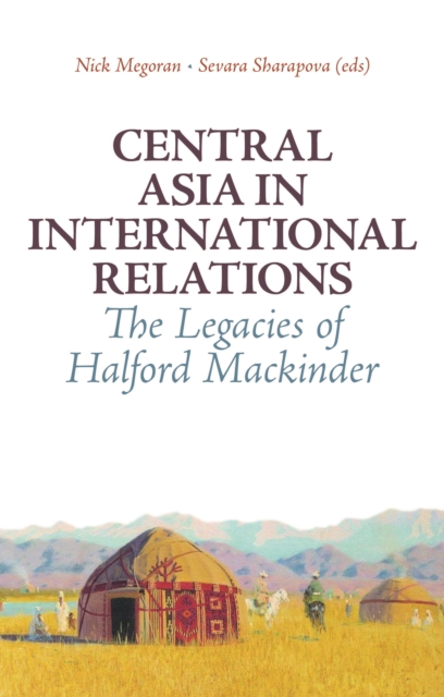 Central Asia in International Relations : The Legacies of Halford Mackinder, Hardback Book