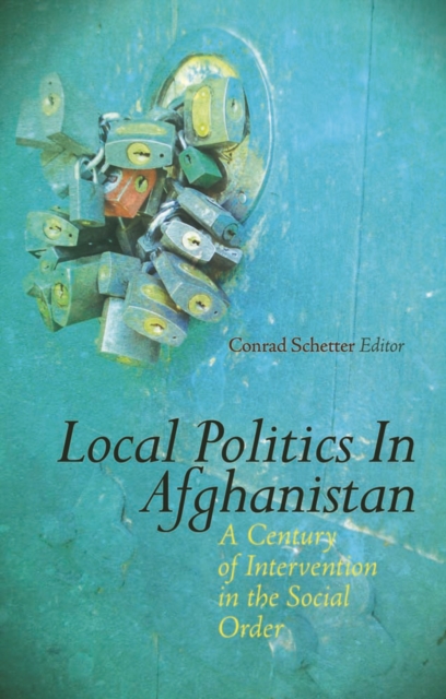 Local Politics in Afghanistan : A Century of Intervention in the Social Order, Hardback Book